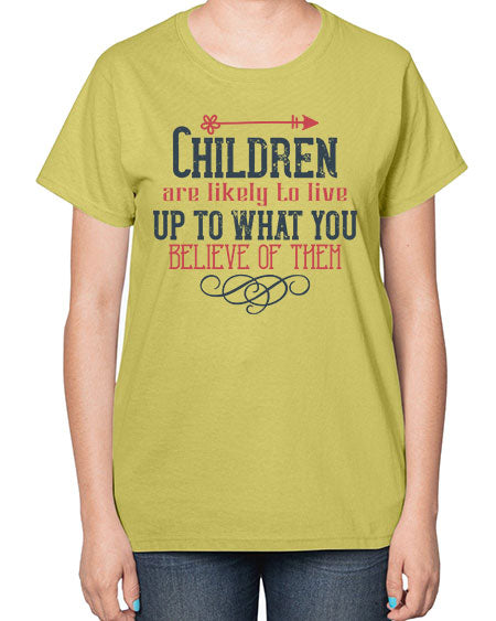 Children are likely to live up to what you believe of them Style 54# - kids-  Ladies T-Shirt