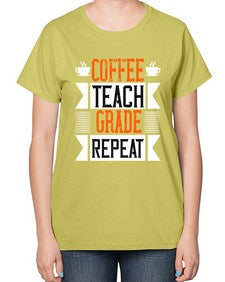 Coffee Teach Grade Repeat Style 670# - teacher-  Ladies T-Shirt
