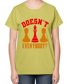 Doesnt everybody 74# - chess-  Ladies T-Shirt