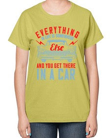 Everything in life is somewhere else and you get there in a car 10# - car-  Ladies T-Shirt