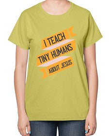 I Teach Tiny Humans About Jesus Style 925# - teacher-  Ladies T-Shirt
