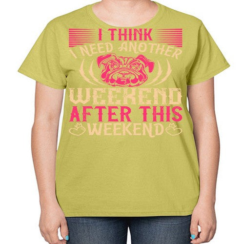 I Think I Need Another Weekend After This Weekend Style 41# - dogs-  Ladies T-Shirt