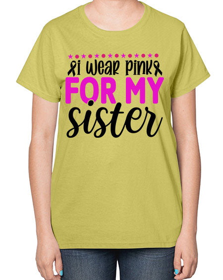 I Wear Pink for My Sister 18# - breast cancer-  Ladies T-Shirt