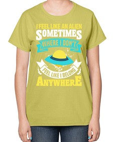 I feel like an alien sometimes where i dont belong 11# - ufo-  Ladies T-Shirt