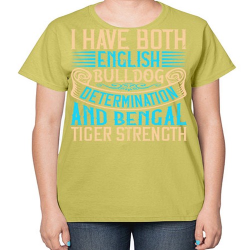 I have both English bulldog determination and Bengal tiger strength Style 42# - dogs-  Ladies T-Shirt