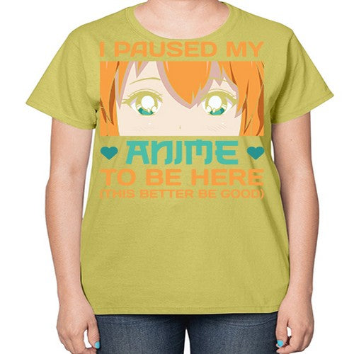 I paused my anime to be here this better be good235# - anime-  Ladies T-Shirt
