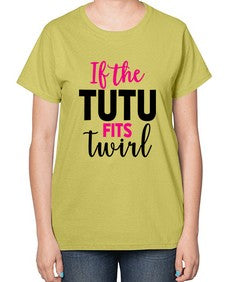 If the tutu fits twirl 137# - ballet-  Ladies T-Shirt