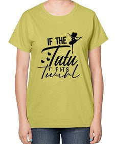 If the tutu fits twirl 138# - ballet-  Ladies T-Shirt