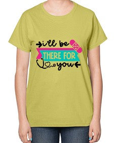 Ill Be There For You Style Style 951# - nurse-  Ladies T-Shirt