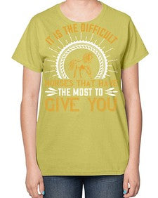 It is the difficult horses that have the most to give you Style 35# - horse-  Ladies T-Shirt