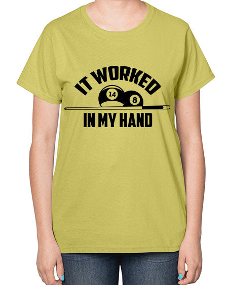 It worked in my hand 1000# - billards-  Ladies T-Shirt