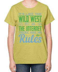 Its like the Wild West the Internet There are no rules 63# - internet-  Ladies T-Shirt