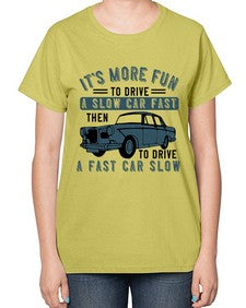 Its more fun to drive a slow car fast then to drive a fast car slow 32# - car-  Ladies T-Shirt