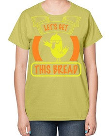 Lets Get This Bread Style 30# - ducks-  Ladies T-Shirt