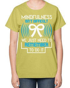 Mindfulness isn t difficult we just need to remember to do it Style 35# - Self awareness-  Ladies T-Shirt