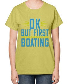 OK but first Boating 32# - boats-  Ladies T-Shirt
