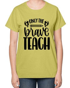 Only The Brave Teach Style 1292# - teacher-  Ladies T-Shirt