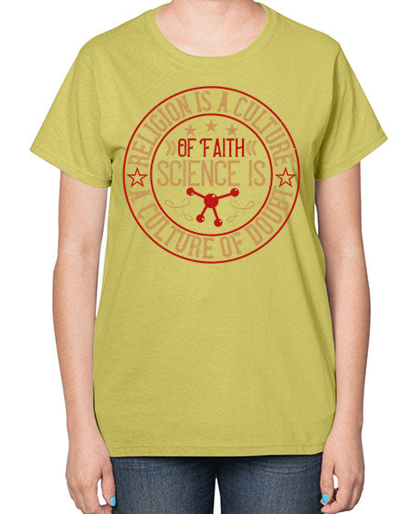 Religion is a culture of faith science is a culture of doubt 325# - general science-  Ladies T-Shirt