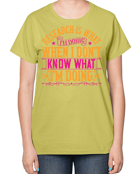 Research is what Im doing when I dont know what Im doing 324# - general science-  Ladies T-Shirt