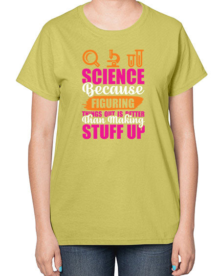Science Because Figuring Things Out Is Better Than Making Stuff Up 145# - general science-  Ladies T-Shirt