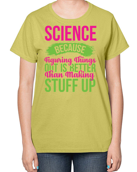 Science Because Figuring Things Out Is Better Than Making Stuff Up 146# - general science-  Ladies T-Shirt