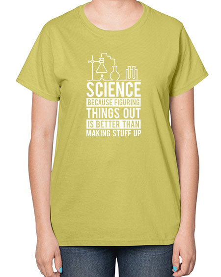 Science Because Figuring Things Out Is Better Than Making Stuff Up 147# - general science-  Ladies T-Shirt