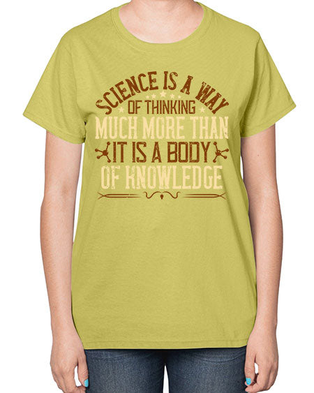 Science is a way of thinking much more than it is a body of knowledge 318# - general science-  Ladies T-Shirt