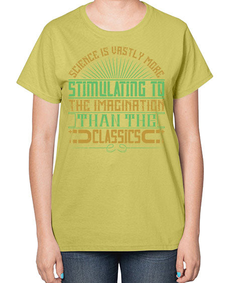 Science is vastly more stimulating to the imagination than the classics 315# - general science-  Ladies T-Shirt