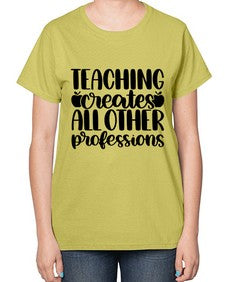 Teaching Creates All Other Style 1476# - teacher-  Ladies T-Shirt