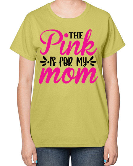 The Pink is for My Mom 1# - breast cancer-  Ladies T-Shirt