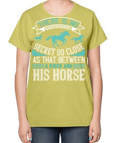 There is no secret so close as that between a rider and his horse Style 17# - horse-  Ladies T-Shirt