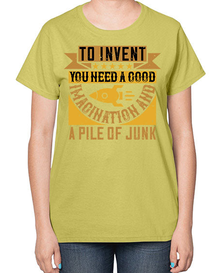 To invent you need a good imagination and a pile of junk 301# - general science-  Ladies T-Shirt