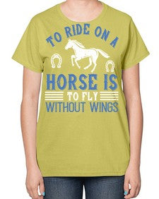 To ride on a horse is to fly without wings Style 15# - horse-  Ladies T-Shirt