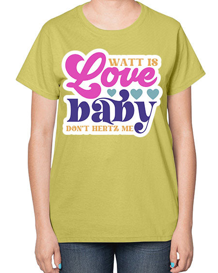 Watt is love baby dont hertz me 12# - general science-  Ladies T-Shirt