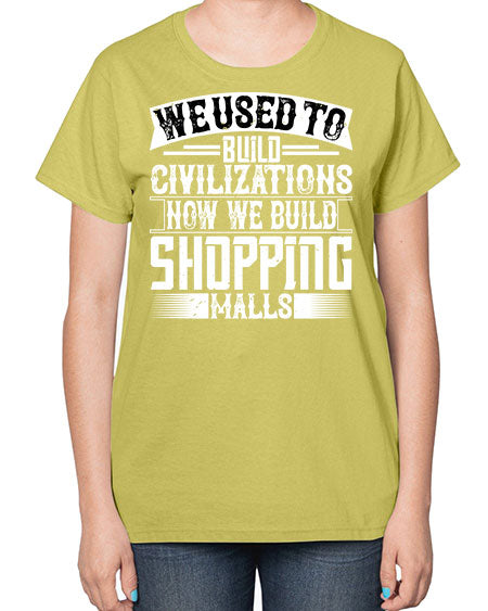We used to build civilizations Now we build shopping malls Style 469# - architect-  Ladies T-Shirt