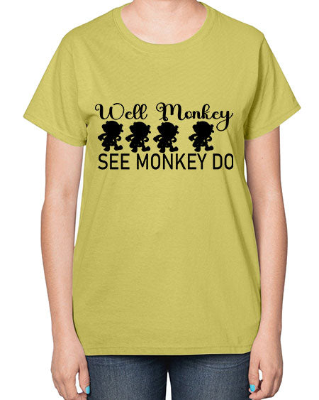 Well monkey see monkey do  - monkey-  Ladies T-Shirt