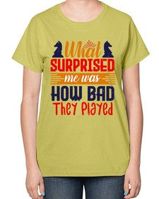 What surprised me was how bad they played 163# - chess-  Ladies T-Shirt
