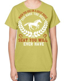 When you are on a great horse you have the best seat you will ever have Style 14# - horse-  Ladies T-Shirt