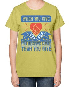 When you give yourself you receive more than you give Style 8# - volunteer-  Ladies T-Shirt