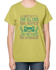 Why is it that all cars are women Because theyre fussy and demanding 96# - car-  Ladies T-Shirt