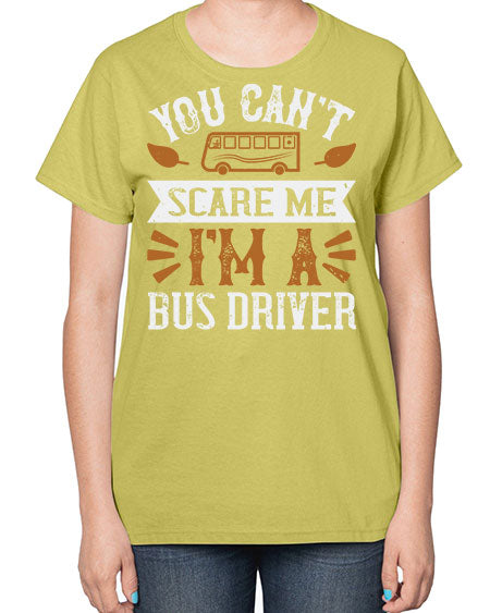 YOU CANT SCARE ME IM A BUS DRIVERR Style 1677# - Bus Driver-  Ladies T-Shirt