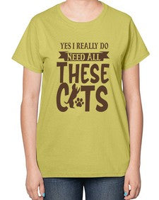 Yes I Really Do Need All These Cats Style 25# - cats-  Ladies T-Shirt