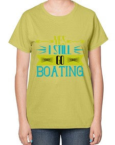Yes I still go Boating 47# - boats-  Ladies T-Shirt