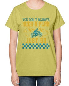 You dont always need a plan just go 82# - motorcycle-  Ladies T-Shirt