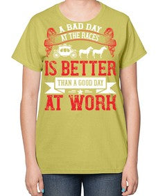 a bad day at the races is better than a good day at work Style 56# - horse-  Ladies T-Shirt