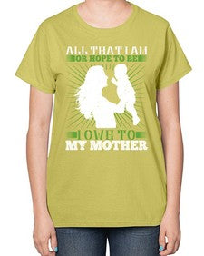 all that i am or hope to be i owe to my mother 44# - parents day-  Ladies T-Shirt