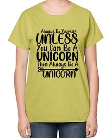 always be yourself unless you can be a unicorn then always be a unicorn 11# - unicorn-  Ladies T-Shirt