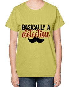 basically a deteetiue 249# - graphic-  Ladies T-Shirt