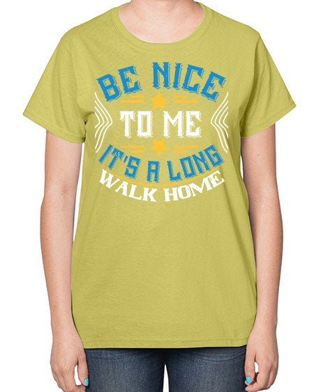 be nice to me its a long walk home Style 596# - Bus Driver-  Ladies T-Shirt