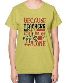 because teachers cant live on apples alone Style 69# - teacher-  Ladies T-Shirt